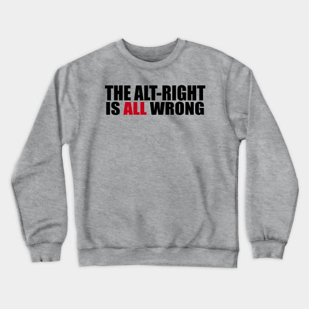 The Alt-Right is ALL Wrong - The alt right is wrong. Anti White Supremacy, Anti White Supremacist, equality shirts, black lives matter Crewneck Sweatshirt by BlueTshirtCo